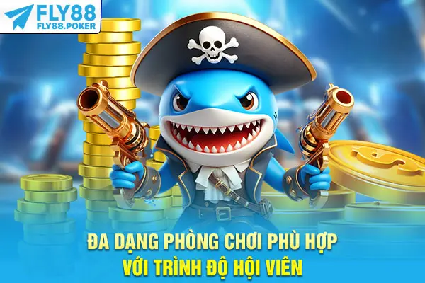 Bắn Cá Thần Tài - Tham Gia Giải Trí Săn Thưởng Cùng Fly88 7 Đa dạng phòng chơi phù hợp với trình độ hội viên