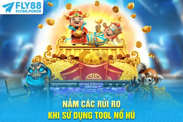 Tool Nổ Hũ - Hiểu Về Các Rủi Ro Dễ Mắc Phải Cùng Fly88 7 Lưu ý khi lạm dụng tool nổ hũ tại thương hiệu
