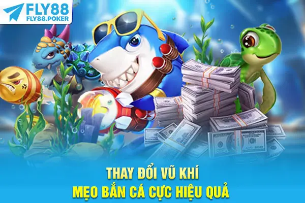 Mẹo Bắn Cá - Top 4 Bí Kíp Cao Thủ Không Muốn Bạn Biết 6 Thay đổi vũ khí - Mẹo bắn cá cực hiệu quả